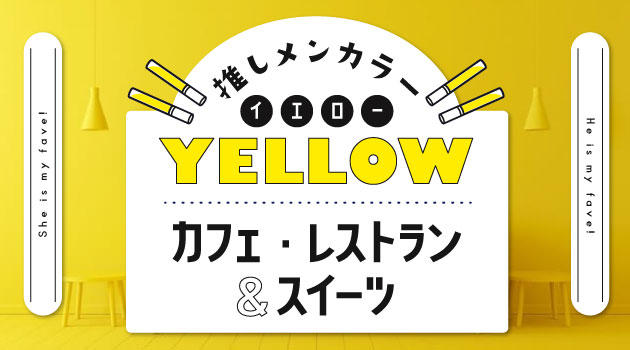 推しメンカラー「黄色」向け♡黄色いカフェ・レストラン＆スイーツ特集