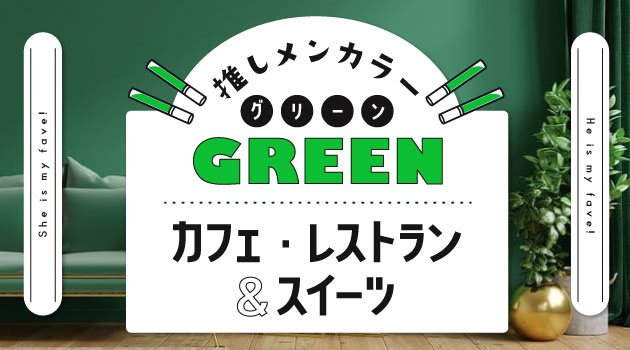 推しメンカラー「緑」向け♡緑のカフェ・レストラン＆スイーツ特集